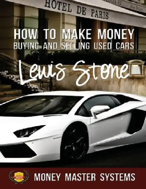 How To Make Money Buying and Selling Used Cars: Money Master Systems by Lewis Stone