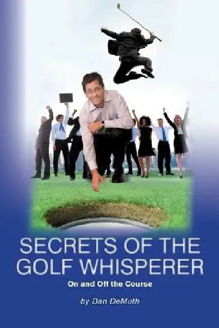 Secrets of the Golf Whisperer: On and Off the Course (B&W Version) by Dan Demuth