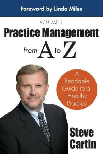 Practice Management from A to Z: A Readable Guide to a Healthy Practice by Steve Cartin