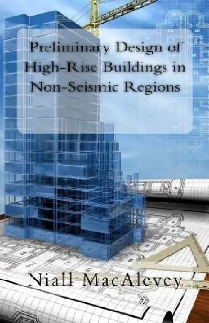 Preliminary Design of High-Rise Buildings in Non-Seismic Regions by Niall F. Macalevey