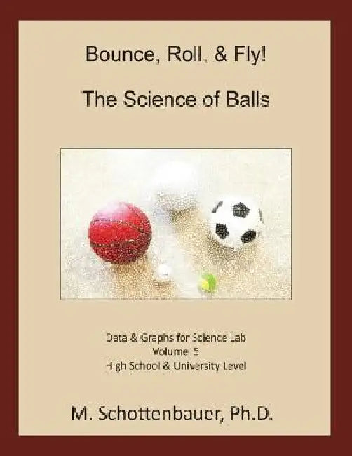 Bounce, Roll, & Fly: The Science of Balls: Volume 5: Data & Graphs for Science Lab by M. Schottenbauer
