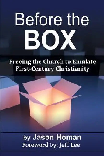 Before the Box: Freeing the Church to Emulate First-Century Christianity by Jeff Lee