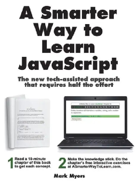 A Smarter Way to Learn JavaScript: The new approach that uses technology to cut your effort in half by Mark Myers