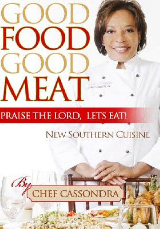 Good Food Good Meat: Praise The Lord Let's Eat by Chef Cassandra