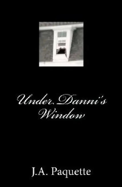 Under Danni's Window by J. a. Paquette