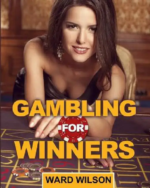 Gambling for Winners: Your Hard-Headed, No B.S. Guide to Gaming Opportunities With a Long-Term, Mathematical, Positive Expectation by Ward Wilson