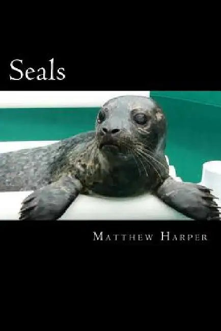 Seals: A Fascinating Book Containing Seal Facts, Trivia, Images & Memory Recall Quiz: Suitable for Adults & Children by Matthew Harper