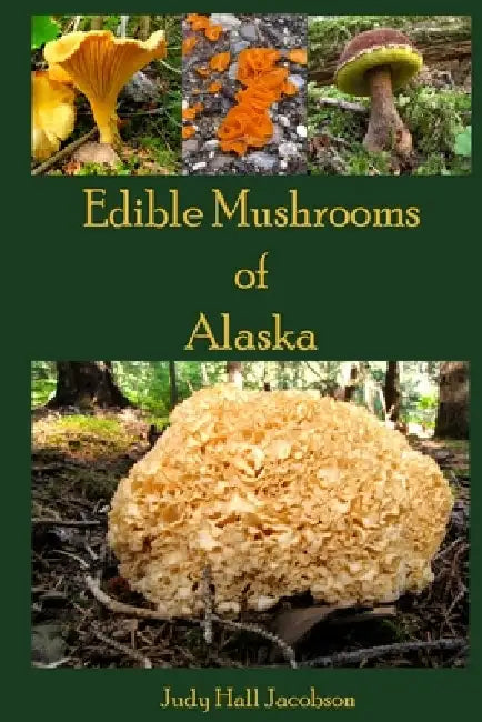 Edible Mushrooms of Alaska by Judy Hall Jacobson