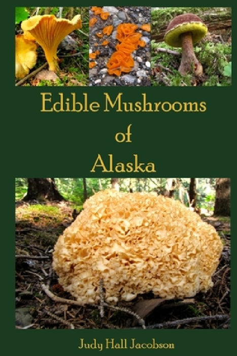 Edible Mushrooms of Alaska by Judy Hall Jacobson