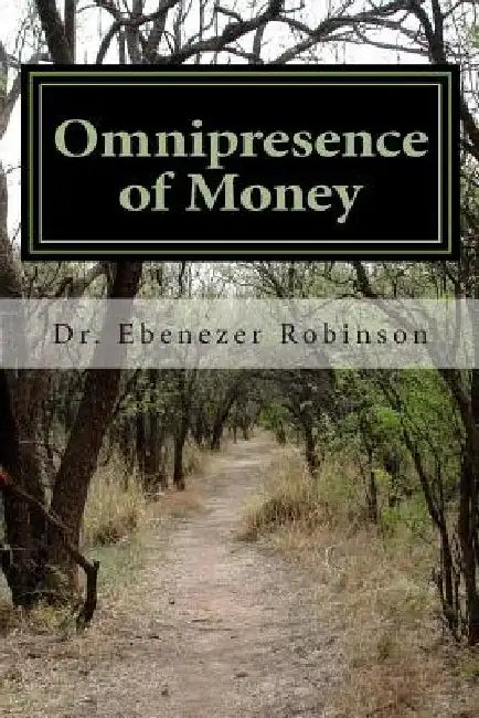Omnipresence of Money by Ebenezer Robinson Phd