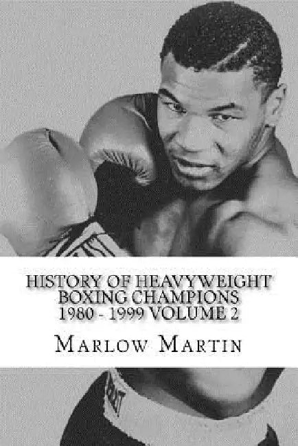 History Of Heavyweight Boxing Champions 1980-1999 Volume 2: The up rise and down fall of Champions by Marlow Jermaine Martin