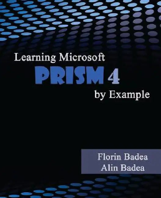 Learning Microsoft PRISM 4 by Example by Alin Badea