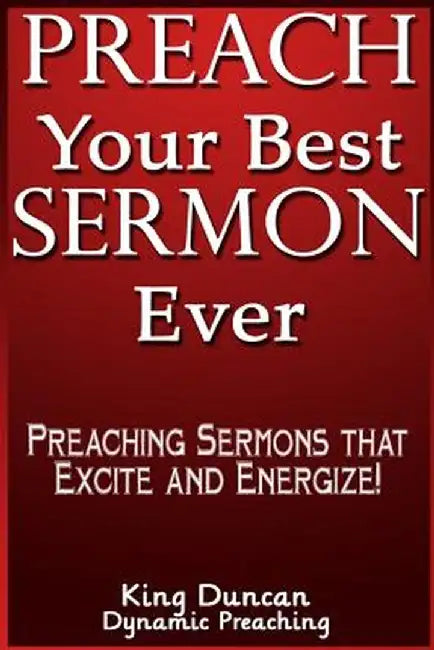 Preach Your Best Sermon Ever by Duncan King