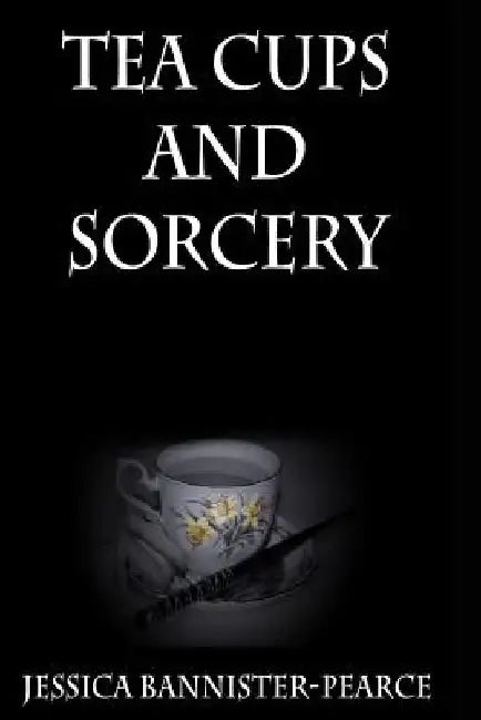 Tea cups and Sorcery by Jessica Bannister-Pearce