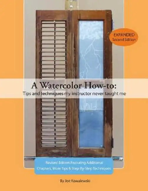 A Watercolor How-to: Tips And Techniques My Instructor Never Taught Me by Joe Kowalewski