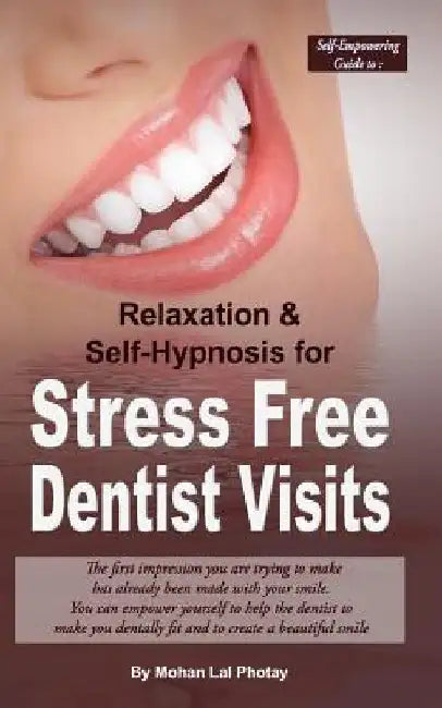 Stress Free Dentist Visits: Self-Empowering guide to relaxation and self-hypnosis for stress free dentist visits by Mohan Lal Photay