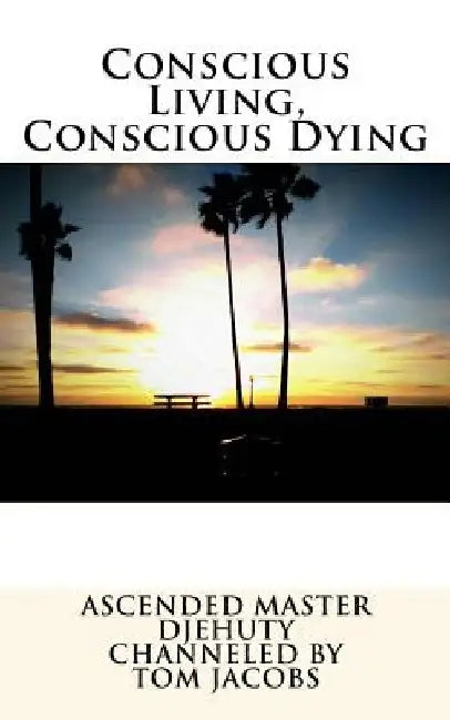 Conscious Living, Conscious Dying by Tom Jacobs