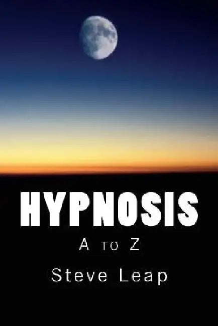 Hypnosis: The A to Z of hypnotic words and phrases by Steve Leap