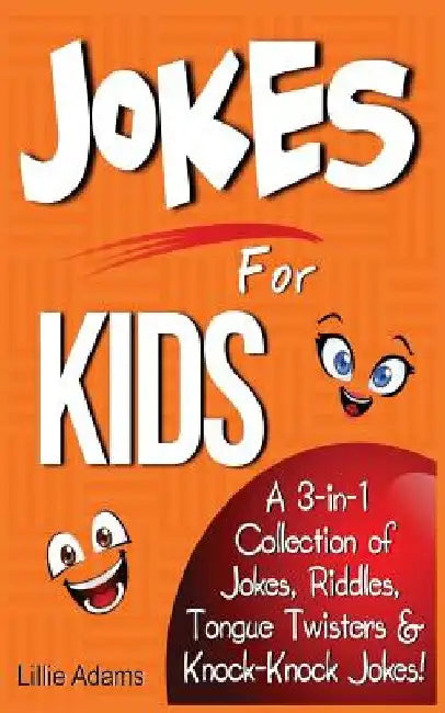 Jokes for Kids: A 3-In-1 Collection of Jokes, Riddles, Tongue Twisters & Knock-Knock Jokes by Lillie Adams