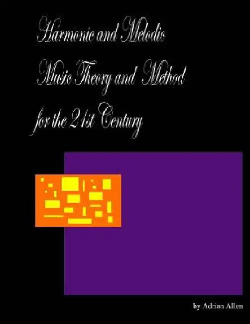 Harmonic and Melodic Music Theory and Method for the 21st Century by Adrian Allen