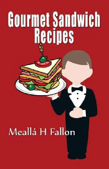 Gourmet Sandwich Recipes by Meallá H. Fallon