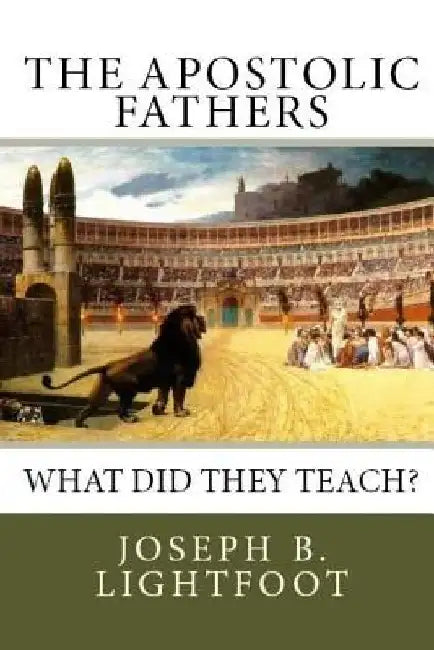 The Apostolic Fathers: What Did They Teach? by Edward D. Andrews