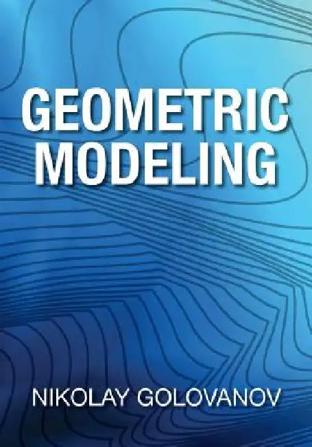 Geometric Modeling: The Mathematics of Shapes by Nikolay Golovanov