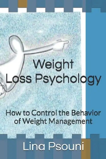 Weight Loss Psychology: How to Control the Behavior of Weight Management by Lina Psouni