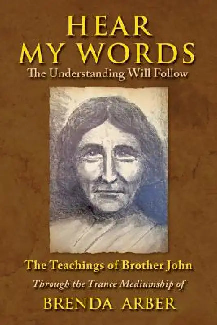 Hear My Words: The Understanding Will Follow: The Teachings of Brother John Through the Trance Mediumship of Brenda Arber by Brenda Arber