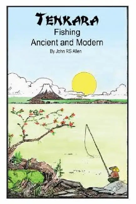 Tenkara - Ancient and Modern. by John Rs Allen