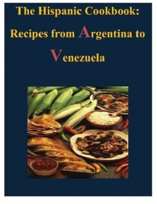 The Hispanic Cookbook - Recipes from Argentina to Venezuela by U S Government