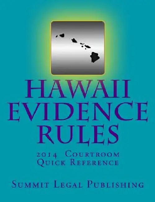 Hawaii Evidence Rules Courtroom Quick Reference: 2014 by Summit Legal Publishing