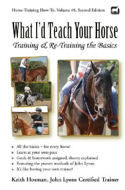 What I'd Teach Your Horse: Training & Re-Training the Basics by Keith Hosman