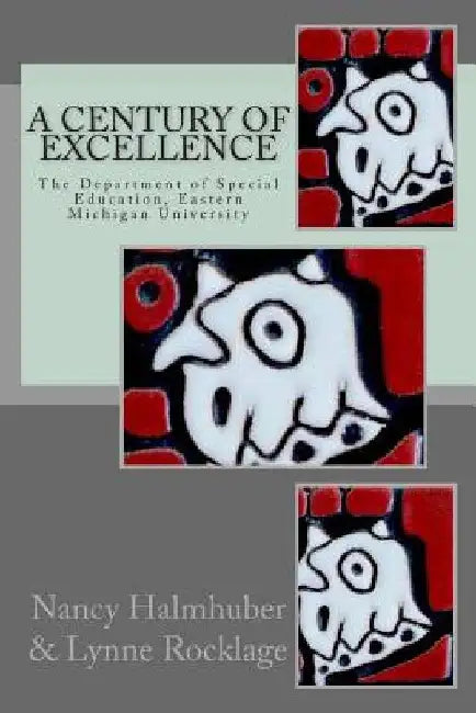 A Century of Excellence The Department of Special Education: The Department of Special Education, Eastern Michigan University by Lynne Rocklage Ph. D.