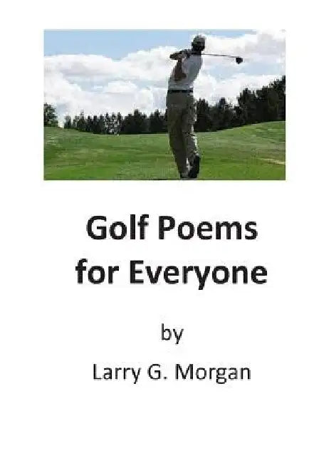 Golf Poems for Everyone by Larry G. Morgan