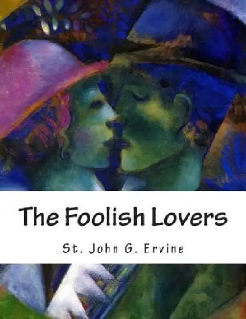 The Foolish Lovers by St John G. Ervine