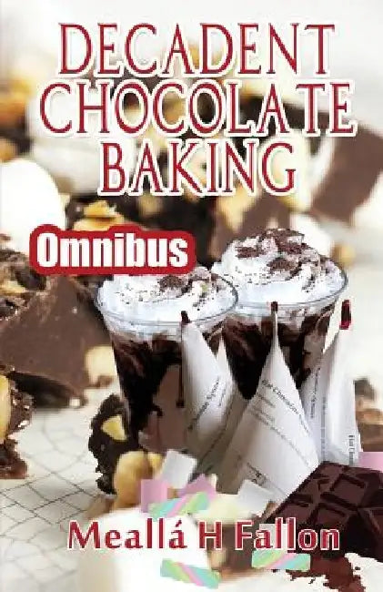 Decadent Chocolate Baking - Omnibus by Meallá H. Fallon