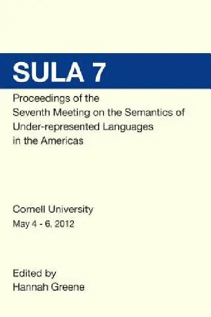 SULA 7 Proceedings of the Seventh Conference on the Semantics of Under-Represented Languages in the Americas by Hannah Greene