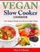 Vegan Slow Cooker Cookbook: Your Guide to Simple and Delicious Vegan Meals by Mary E. Edwards