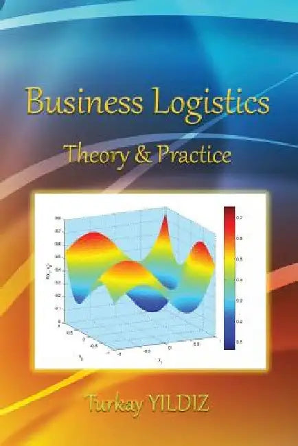 Business Logistics: Theoretical and Practical Perspectives with Analyses by Turkay Yildiz
