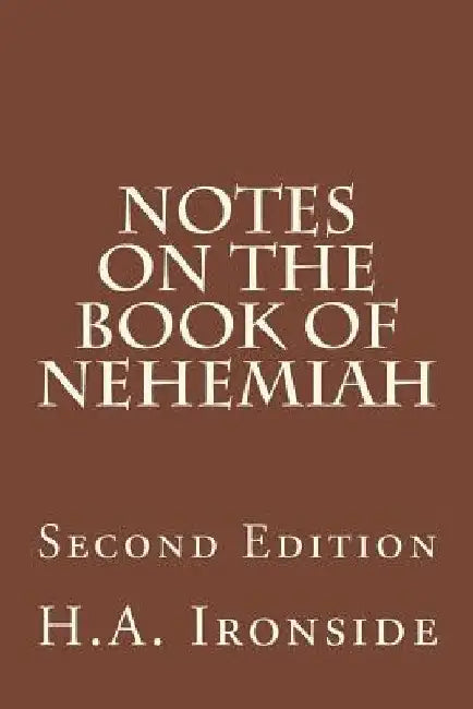 Notes On The Book Of Nehemiah: Second Edition by H. a. Ironside