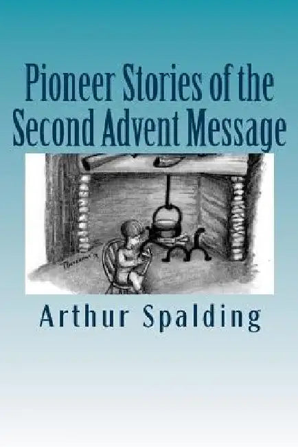 Pioneer Stories of the Second Advent Message by Gerald E. Greene