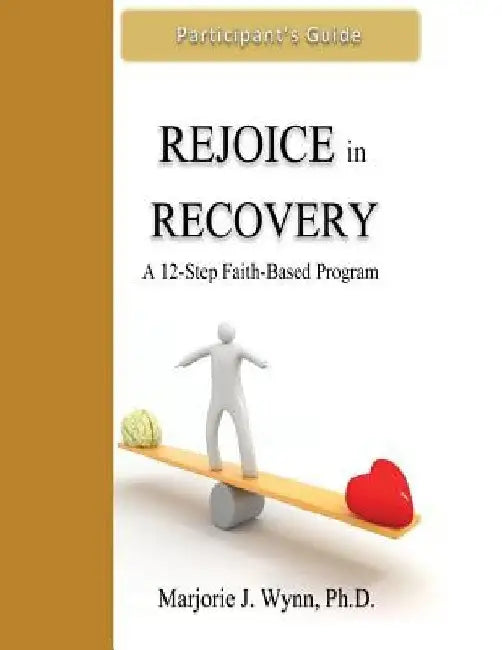 Rejoice in Recovery: Participant's Guide: A 12-Step Faith-Based Program by Marjorie J. Wynn Phd