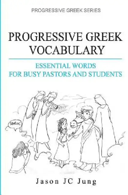 Progressive Greek Vocabulary: Essential Words for Busy Pastors and Students by Jason Jc Jung