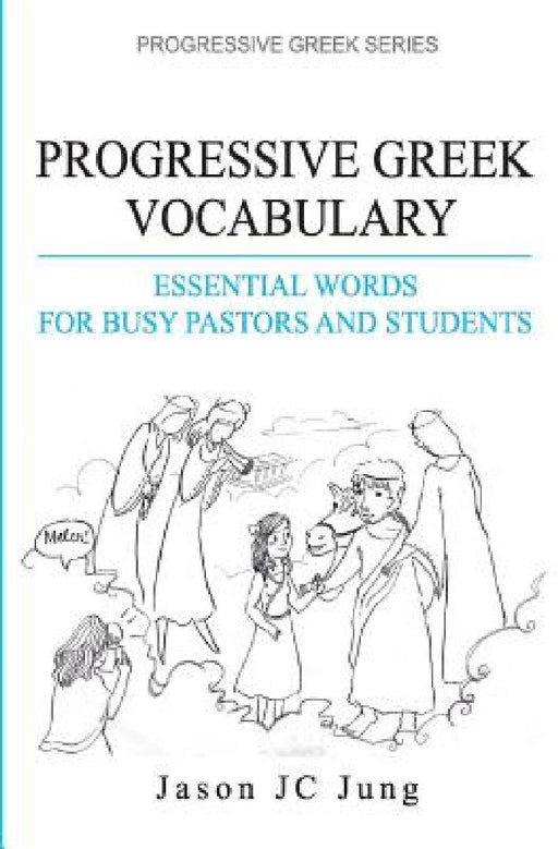 Progressive Greek Vocabulary: Essential Words for Busy Pastors and Students by Jason Jc Jung