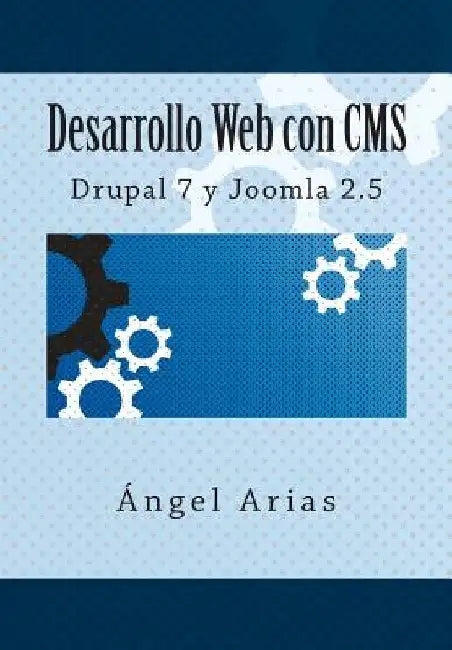 Desarrollo Web con CMS: Drupal 7 y Joomla 2.5 by Arias, Angel