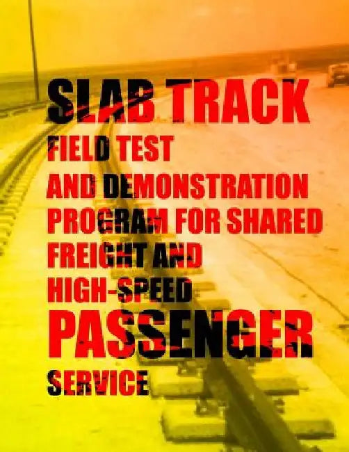 Slab Track Field Test and Demonstration Program for Shared Freight and High-Speed Passenger Service by U. S. Department of Transportation