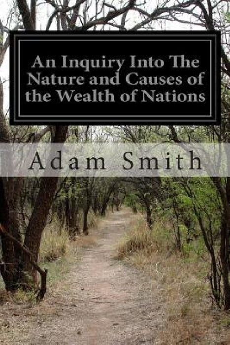 An Inquiry Into the Nature and Causes of the Wealth of Nations by Adam Smith