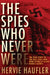 The Spies Who Never Were: The True Story of the Nazi Spies Who Were Actually Allied Double Agents by Hervie Haufler