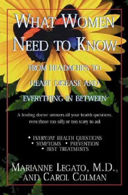 What Women Need to Know: From Headaches to Heart Disease and Everything in Between by Marianne J. Legato